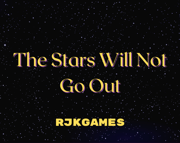 A black background littered with stars. Yellow text reads "The Stars Will Not Go Out". Smaller text reads "R J K Games"